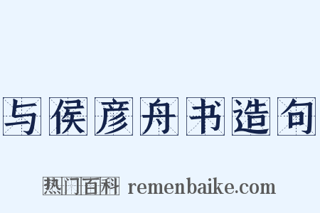 与侯彦舟书造句是什么意思的图片